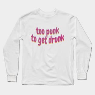 too punk too get drunk Long Sleeve T-Shirt